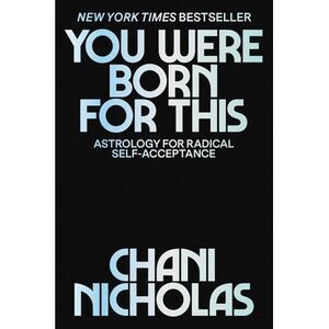 You Were Born for This: Astrology for Radical Self-Acceptance -- Chani Nicholas